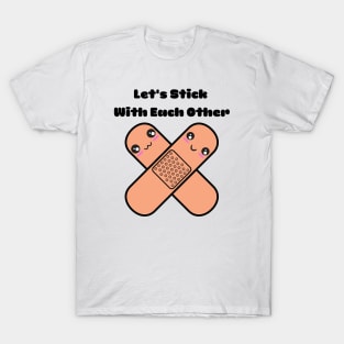Let's Stick With Each Other T-Shirt